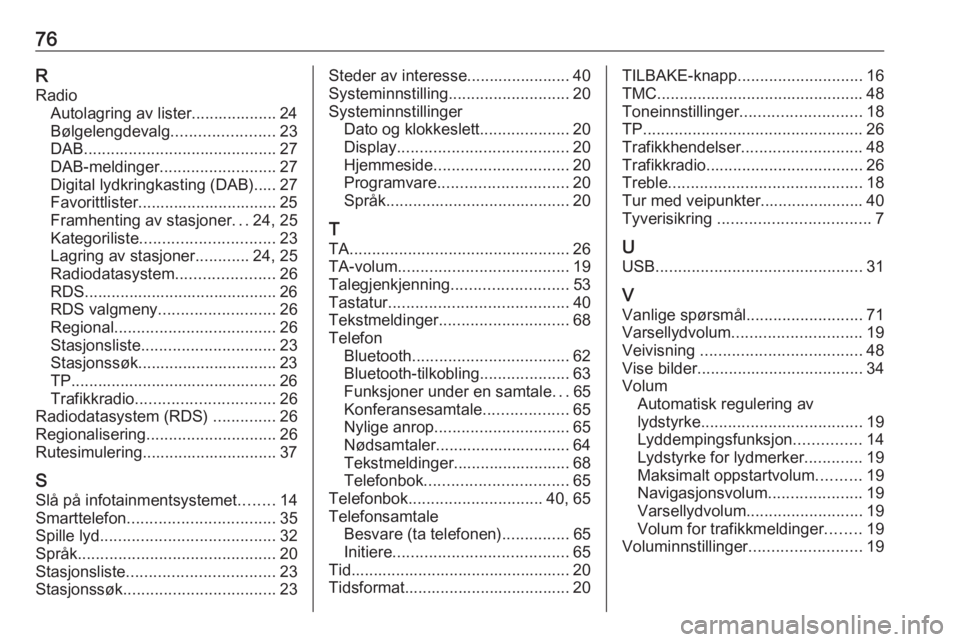 OPEL ZAFIRA C 2016  Brukerhåndbok for infotainmentsystem 76RRadio Autolagring av lister................... 24
Bølgelengdevalg .......................23
DAB ........................................... 27
DAB-meldinger .......................... 27
Digital l