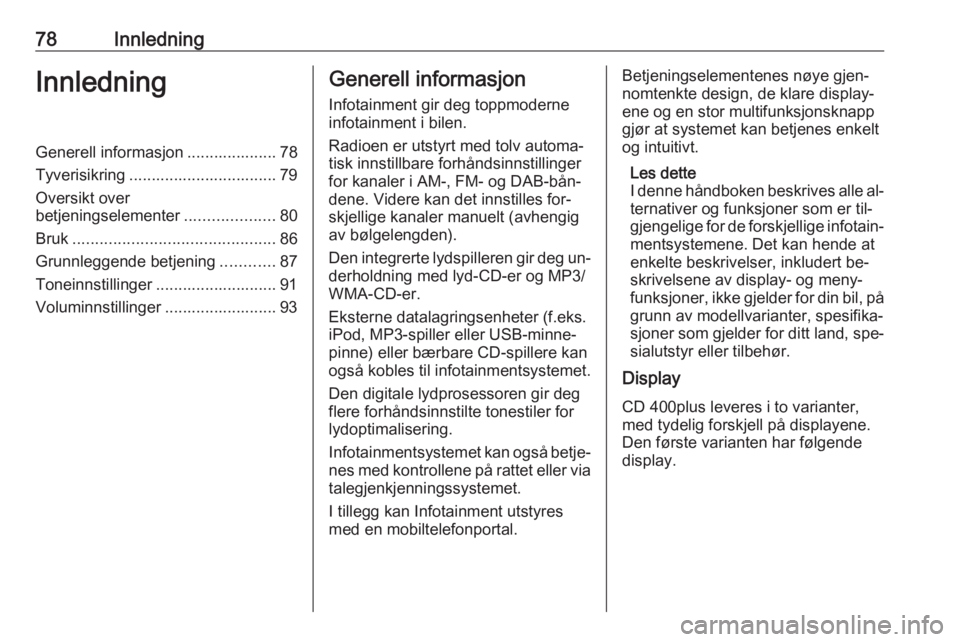 OPEL ZAFIRA C 2016  Brukerhåndbok for infotainmentsystem 78InnledningInnledningGenerell informasjon .................... 78Tyverisikring ................................. 79
Oversikt over
betjeningselementer ....................80
Bruk .....................