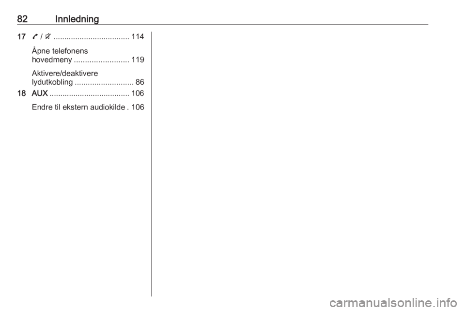 OPEL ZAFIRA C 2016  Brukerhåndbok for infotainmentsystem 82Innledning177 / i ................................... 114
Åpne telefonens
hovedmeny ......................... 119
Aktivere/deaktivere lydutkobling ........................... 86
18 AUX ............