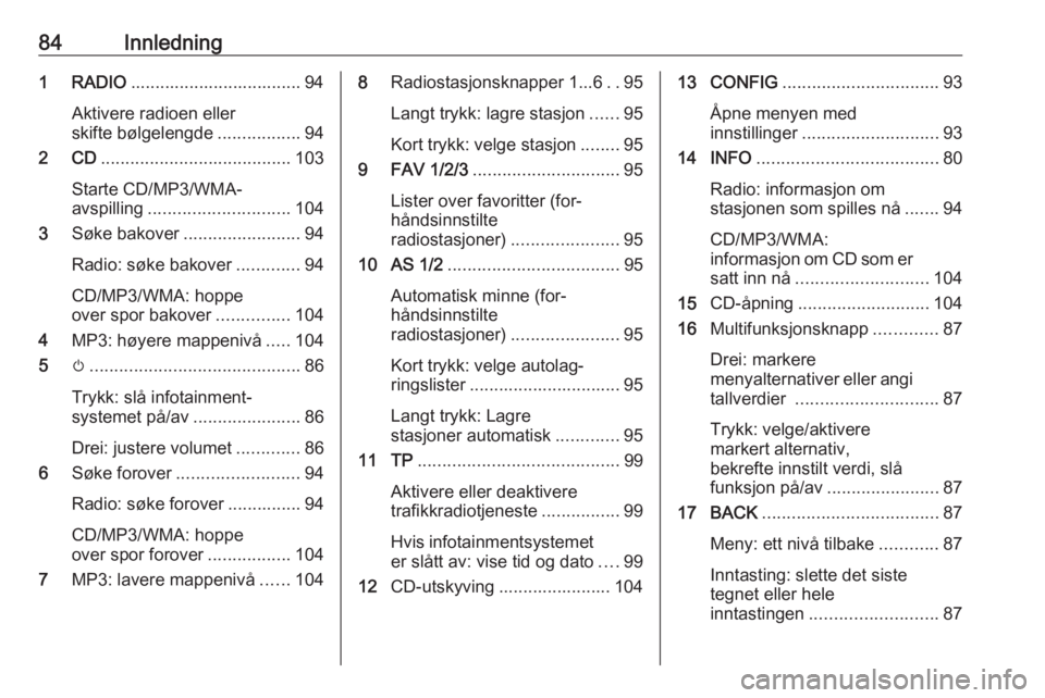 OPEL ZAFIRA C 2016  Brukerhåndbok for infotainmentsystem 84Innledning1 RADIO................................... 94
Aktivere radioen eller
skifte bølgelengde .................94
2 CD ....................................... 103
Starte CD/MP3/WMA-
avspilling 