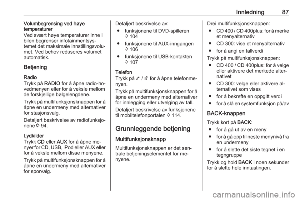 OPEL ZAFIRA C 2016  Brukerhåndbok for infotainmentsystem Innledning87Volumbegrensing ved høye
temperaturer
Ved svært høye temperaturer inne i
bilen begrenser infotainmentsys‐ temet det maksimale innstillingsvolu‐
met. Ved behov reduseres volumet
auto