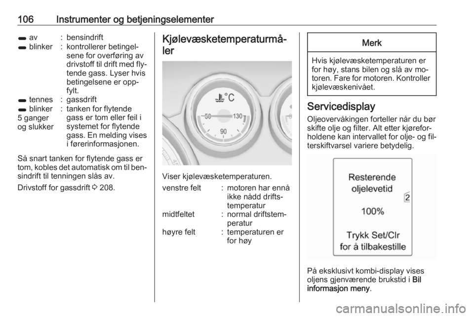 OPEL ZAFIRA C 2016  Instruksjonsbok 106Instrumenter og betjeningselementer1 av:bensindrift1 blinker:kontrollerer betingel‐
sene for overføring av
drivstoff til drift med fly‐ tende gass. Lyser hvis
betingelsene er opp‐
fylt.1  te
