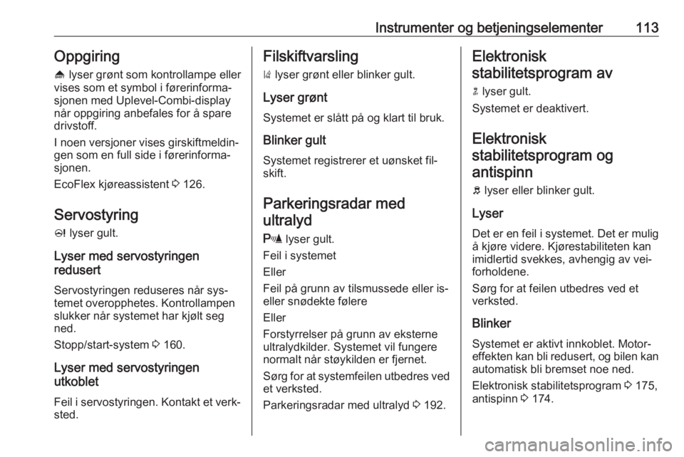 OPEL ZAFIRA C 2016  Instruksjonsbok Instrumenter og betjeningselementer113Oppgiring
[  lyser grønt som kontrollampe eller
vises som et symbol i førerinforma‐
sjonen med Uplevel-Combi-display
når oppgiring anbefales for å spare
dri