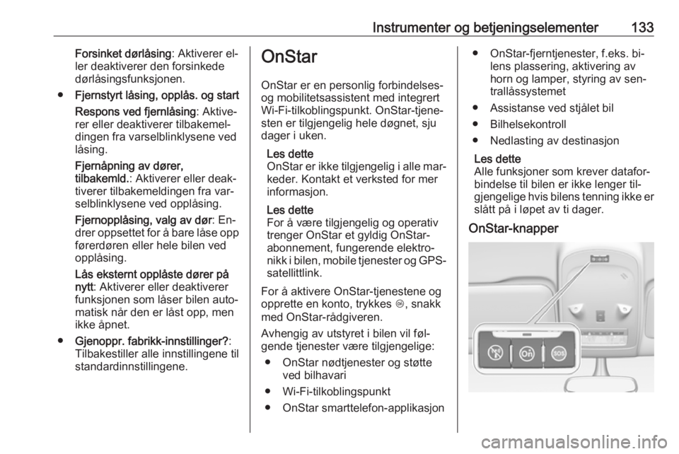 OPEL ZAFIRA C 2016  Instruksjonsbok Instrumenter og betjeningselementer133Forsinket dørlåsing: Aktiverer el‐
ler deaktiverer den forsinkede
dørlåsingsfunksjonen.
● Fjernstyrt låsing, opplås. og start
Respons ved fjernlåsing :