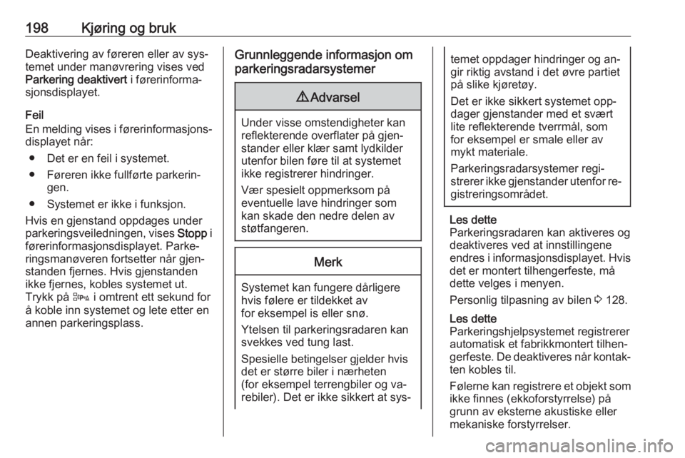 OPEL ZAFIRA C 2016  Instruksjonsbok 198Kjøring og brukDeaktivering av føreren eller av sys‐
temet under manøvrering vises ved
Parkering deaktivert  i førerinforma‐
sjonsdisplayet.
Feil
En melding vises i førerinformasjons‐ di