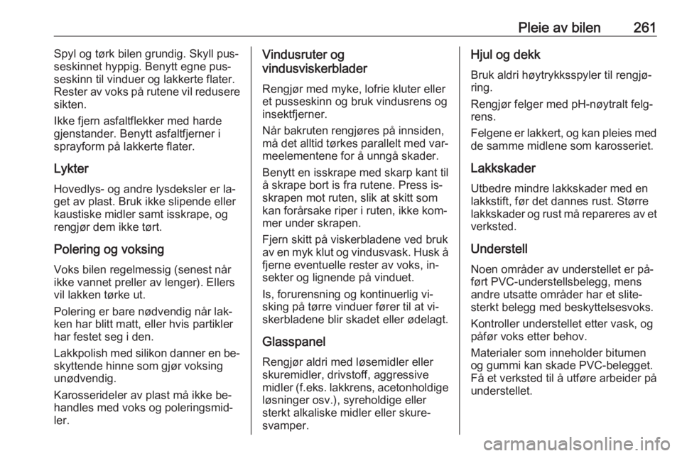 OPEL ZAFIRA C 2016  Instruksjonsbok Pleie av bilen261Spyl og tørk bilen grundig. Skyll pus‐
seskinnet hyppig. Benytt egne pus‐ seskinn til vinduer og lakkerte flater.
Rester av voks på rutene vil redusere
sikten.
Ikke fjern asfalt