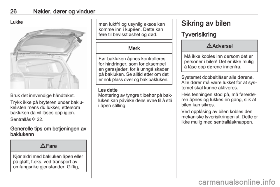 OPEL ZAFIRA C 2016  Instruksjonsbok 26Nøkler, dører og vinduerLukke
Bruk det innvendige håndtaket.
Trykk ikke på bryteren under baklu‐
kelisten mens du lukker, ettersom bakluken da vil låses opp igjen.
Sentrallås  3 22.
Generell