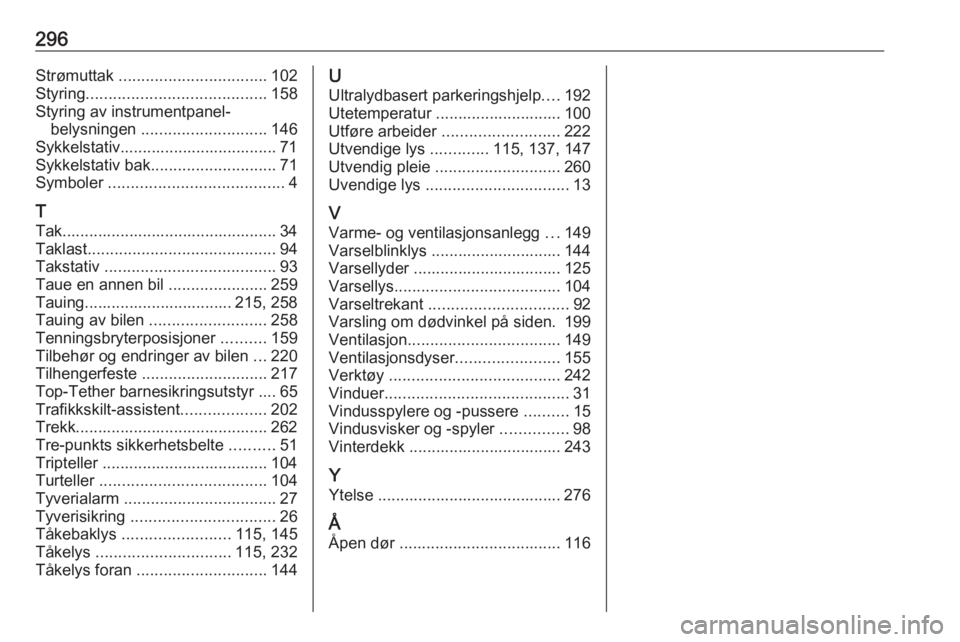 OPEL ZAFIRA C 2016  Instruksjonsbok 296Strømuttak ................................. 102
Styring ........................................ 158
Styring av instrumentpanel- belysningen  ............................ 146
Sykkelstativ........