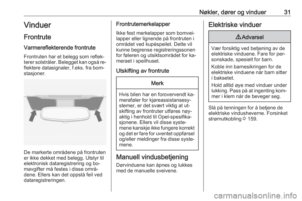 OPEL ZAFIRA C 2016  Instruksjonsbok Nøkler, dører og vinduer31Vinduer
Frontrute Varmereflekterende frontruteFrontruten har et belegg som reflek‐
terer solstråler. Belegget kan også re‐
flektere datasignaler, f.eks. fra bom‐
st