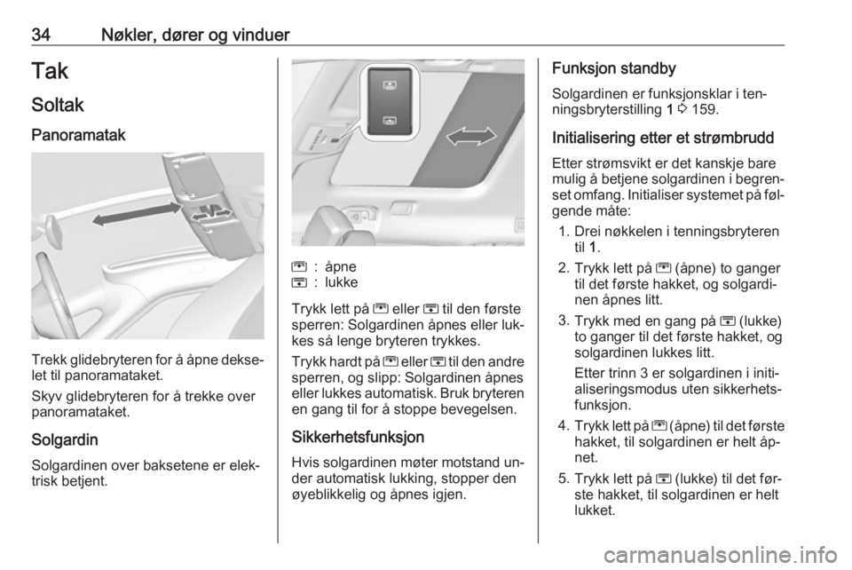 OPEL ZAFIRA C 2016  Instruksjonsbok 34Nøkler, dører og vinduerTak
Soltak
Panoramatak
Trekk glidebryteren for å åpne dekse‐ let til panoramataket.
Skyv glidebryteren for å trekke over
panoramataket.
Solgardin
Solgardinen over baks