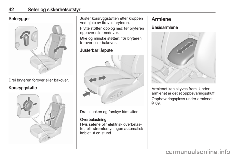 OPEL ZAFIRA C 2016  Instruksjonsbok 42Seter og sikkerhetsutstyrSeterygger
Drei bryteren forover eller bakover.Korsryggstøtte
Juster korsryggstøtten etter kroppen
ved hjelp av fireveisbryteren.
Flytte støtten opp og ned: før bryteren