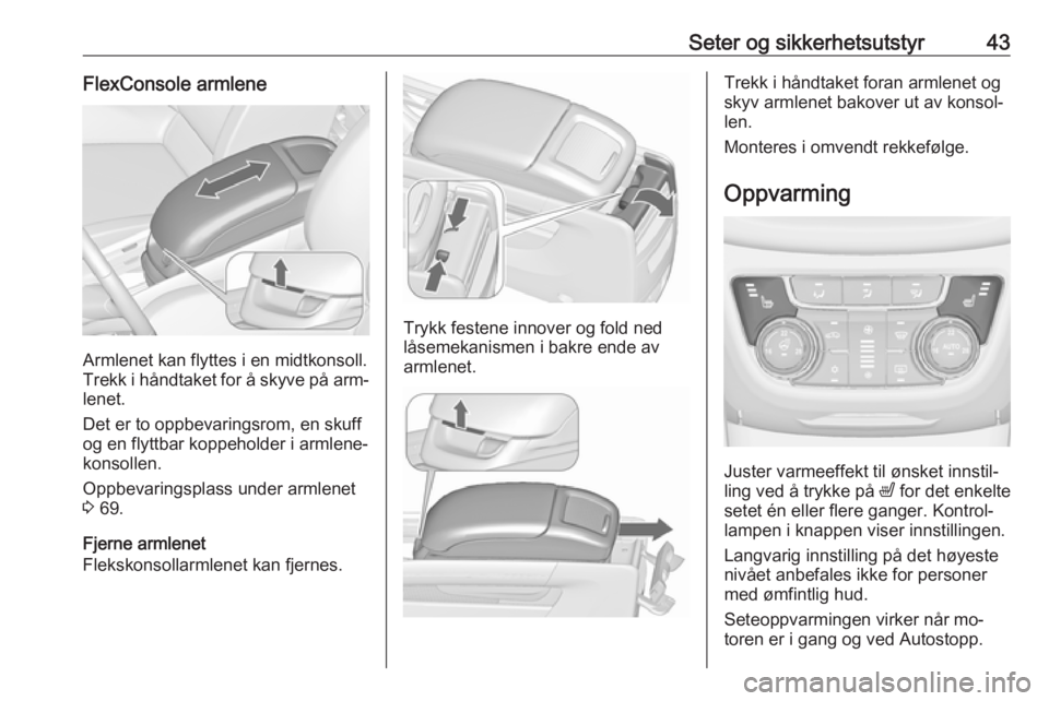 OPEL ZAFIRA C 2016  Instruksjonsbok Seter og sikkerhetsutstyr43FlexConsole armlene
Armlenet kan flyttes i en midtkonsoll.
Trekk i håndtaket for å skyve på arm‐
lenet.
Det er to oppbevaringsrom, en skuff
og en flyttbar koppeholder i