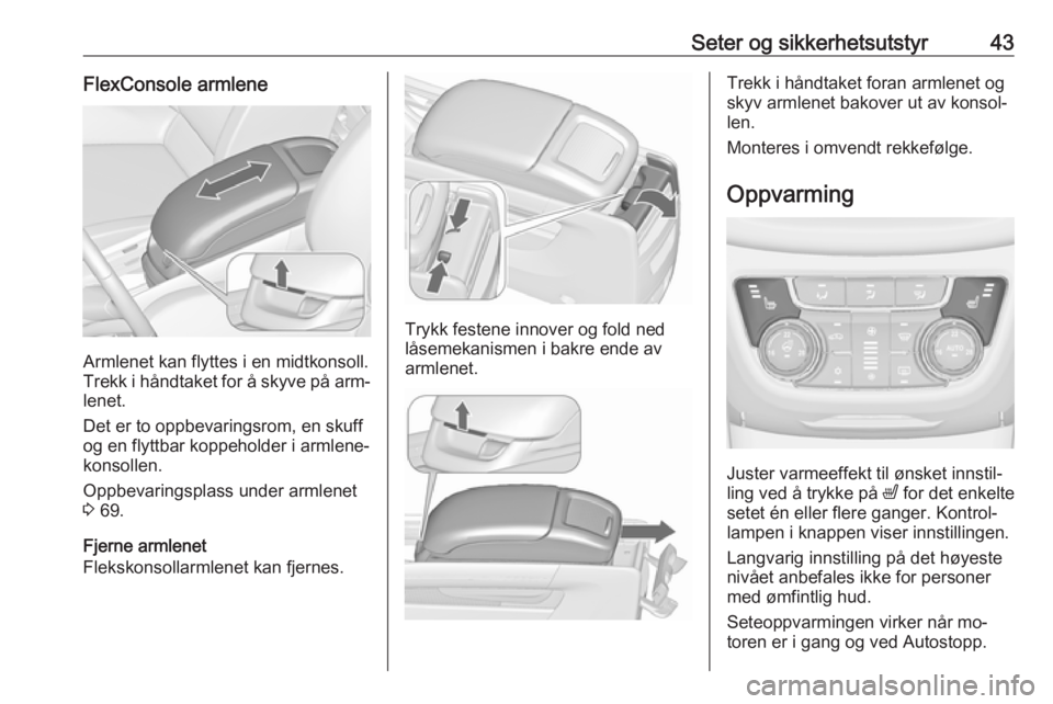 OPEL ZAFIRA C 2016 Instruksjonsbok Seter og sikkerhetsutstyr43FlexConsole armlene
Armlenet kan flyttes i en midtkonsoll.
Trekk i håndtaket for å skyve på arm‐
lenet.
Det er to oppbevaringsrom, en skuff
og en flyttbar koppeholder i OPEL ZAFIRA C 2016 Instruksjonsbok Seter og sikkerhetsutstyr43FlexConsole armlene
Armlenet kan flyttes i en midtkonsoll.
Trekk i håndtaket for å skyve på arm‐
lenet.
Det er to oppbevaringsrom, en skuff
og en flyttbar koppeholder i