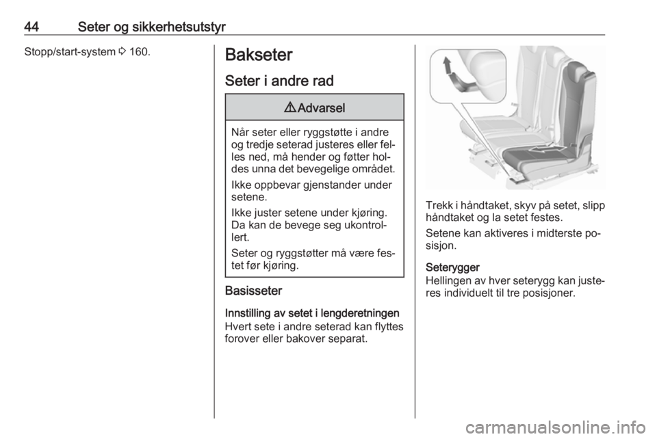 OPEL ZAFIRA C 2016  Instruksjonsbok 44Seter og sikkerhetsutstyrStopp/start-system 3 160.Bakseter
Seter i andre rad9 Advarsel
Når seter eller ryggstøtte i andre
og tredje seterad justeres eller fel‐ les ned, må hender og føtter hol