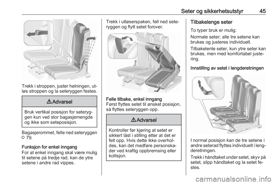 OPEL ZAFIRA C 2016  Instruksjonsbok Seter og sikkerhetsutstyr45
Trekk i stroppen, juster helningen, ut‐
løs stroppen og la seteryggen festes.
9 Advarsel
Bruk vertikal posisjon for seteryg‐
gen kun ved stor bagasjemengde
og ikke som
