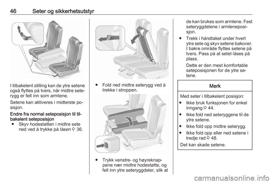OPEL ZAFIRA C 2016  Instruksjonsbok 46Seter og sikkerhetsutstyr
I tilbakelent stilling kan de ytre seteneogså flyttes på tvers, når midtre sete‐
rygg er felt inn som armlene.
Setene kan aktiveres i midterste po‐ sisjon.
Endre fra
