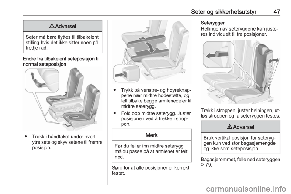 OPEL ZAFIRA C 2016  Instruksjonsbok Seter og sikkerhetsutstyr479Advarsel
Seter må bare flyttes til tilbakelent
stilling hvis det ikke sitter noen på
tredje rad.
Endre fra tilbakelent seteposisjon til
normal seteposisjon
● Trekk i h�