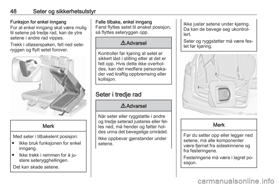 OPEL ZAFIRA C 2016  Instruksjonsbok 48Seter og sikkerhetsutstyrFunksjon for enkel inngang
For at enkel inngang skal være mulig
til setene på tredje rad, kan de ytre
setene i andre rad vippes.
Trekk i utløserspaken, fell ned sete‐
r