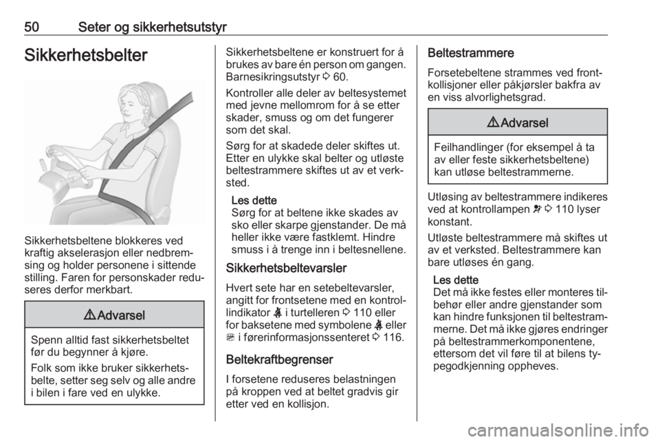 OPEL ZAFIRA C 2016  Instruksjonsbok 50Seter og sikkerhetsutstyrSikkerhetsbelter
Sikkerhetsbeltene blokkeres ved
kraftig akselerasjon eller nedbrem‐
sing og holder personene i sittende stilling. Faren for personskader redu‐
seres der