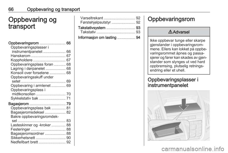 OPEL ZAFIRA C 2016  Instruksjonsbok 66Oppbevaring og transportOppbevaring og
transportOppbevaringsrom ........................66
Oppbevaringsplasser i instrumentpanelet .....................66
Hanskerom ................................ 