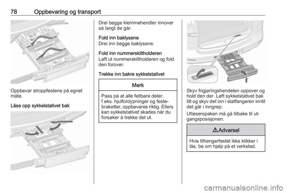 OPEL ZAFIRA C 2016  Instruksjonsbok 78Oppbevaring og transport
Oppbevar stroppfestene på egnet
måte.
Låse opp sykkelstativet bak
Drei begge klemmehendler innover
så langt de går.
Fold inn baklysene
Drei inn begge baklysene.
Fold in