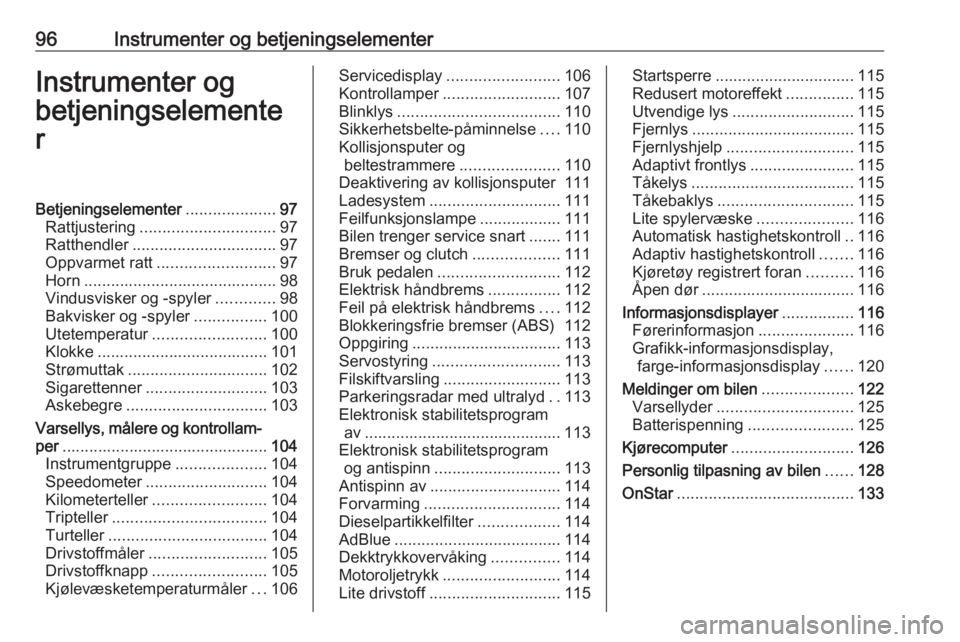 OPEL ZAFIRA C 2016  Instruksjonsbok 96Instrumenter og betjeningselementerInstrumenter og
betjeningselemente
rBetjeningselementer ....................97
Rattjustering .............................. 97
Ratthendler ........................