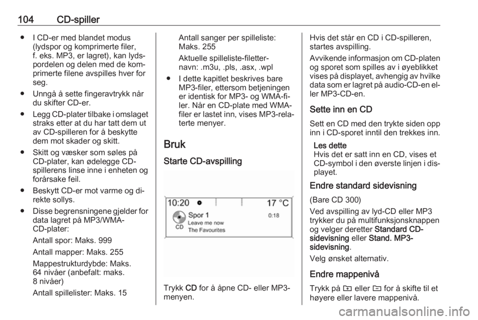 OPEL ZAFIRA C 2016.5 Brukerhåndbok for infotainmentsystem 104CD-spiller● I CD-er med blandet modus(lydspor og komprimerte filer,f. eks. MP3, er lagret), kan lyds‐
pordelen og delen med de kom‐
primerte filene avspilles hver for
seg.
● Unngå å sette OPEL ZAFIRA C 2016.5 Brukerhåndbok for infotainmentsystem 104CD-spiller● I CD-er med blandet modus(lydspor og komprimerte filer,f. eks. MP3, er lagret), kan lyds‐
pordelen og delen med de kom‐
primerte filene avspilles hver for
seg.
● Unngå å sette
