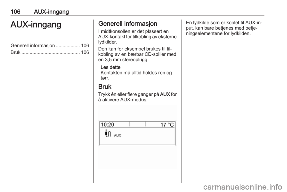 OPEL ZAFIRA C 2016.5 Brukerhåndbok for infotainmentsystem 106AUX-inngangAUX-inngangGenerell informasjon .................. 106
Bruk ........................................... 106Generell informasjon
I midtkonsollen er det plassert en
AUX-kontakt for tilkobl OPEL ZAFIRA C 2016.5 Brukerhåndbok for infotainmentsystem 106AUX-inngangAUX-inngangGenerell informasjon .................. 106
Bruk ........................................... 106Generell informasjon
I midtkonsollen er det plassert en
AUX-kontakt for tilkobl