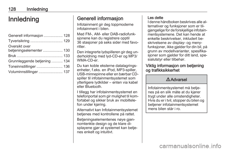 OPEL ZAFIRA C 2016.5  Brukerhåndbok for infotainmentsystem 128InnledningInnledningGenerell informasjon .................. 128
Tyverisikring ............................... 129
Oversikt over
betjeningselementer ..................130
Bruk ......................