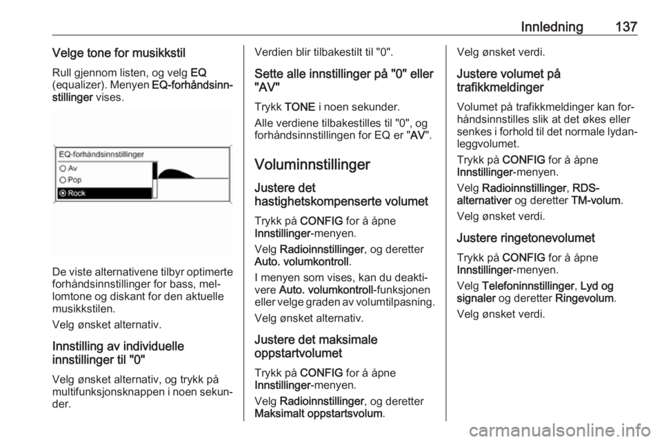 OPEL ZAFIRA C 2016.5  Brukerhåndbok for infotainmentsystem Innledning137Velge tone for musikkstilRull gjennom listen, og velg  EQ
(equalizer). Menyen  EQ-forhåndsinn‐
stillinger  vises.
De viste alternativene tilbyr optimerte
forhåndsinnstillinger for bas