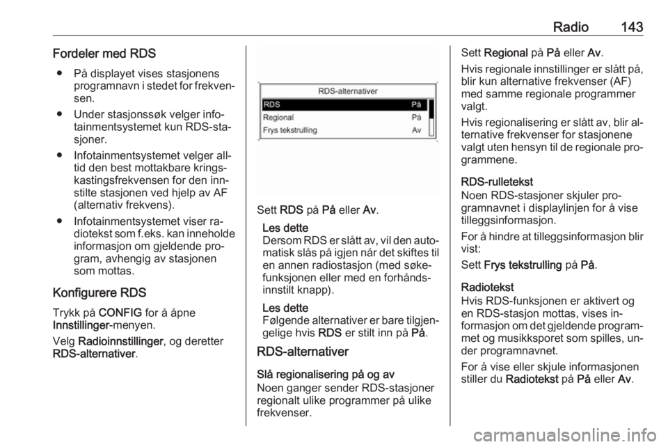 OPEL ZAFIRA C 2016.5  Brukerhåndbok for infotainmentsystem Radio143Fordeler med RDS● På displayet vises stasjonens programnavn i stedet for frekven‐sen.
● Under stasjonssøk velger info‐ tainmentsystemet kun RDS-sta‐
sjoner.
● Infotainmentsysteme