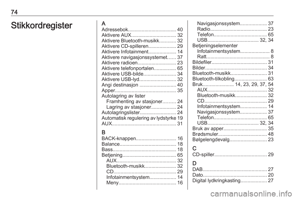 OPEL ZAFIRA C 2016.5  Brukerhåndbok for infotainmentsystem 74StikkordregisterAAdressebok................................... 40Aktivere AUX ................................ 32
Aktivere Bluetooth-musikk ............32
Aktivere CD-spilleren ....................2