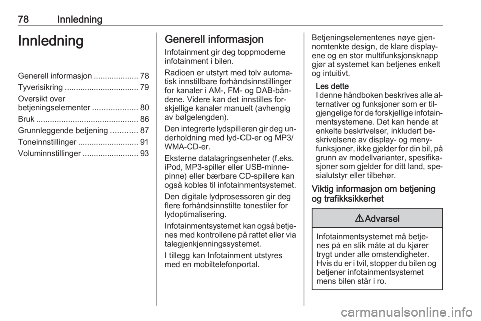 OPEL ZAFIRA C 2016.5  Brukerhåndbok for infotainmentsystem 78InnledningInnledningGenerell informasjon .................... 78Tyverisikring ................................. 79
Oversikt over
betjeningselementer ....................80
Bruk .....................