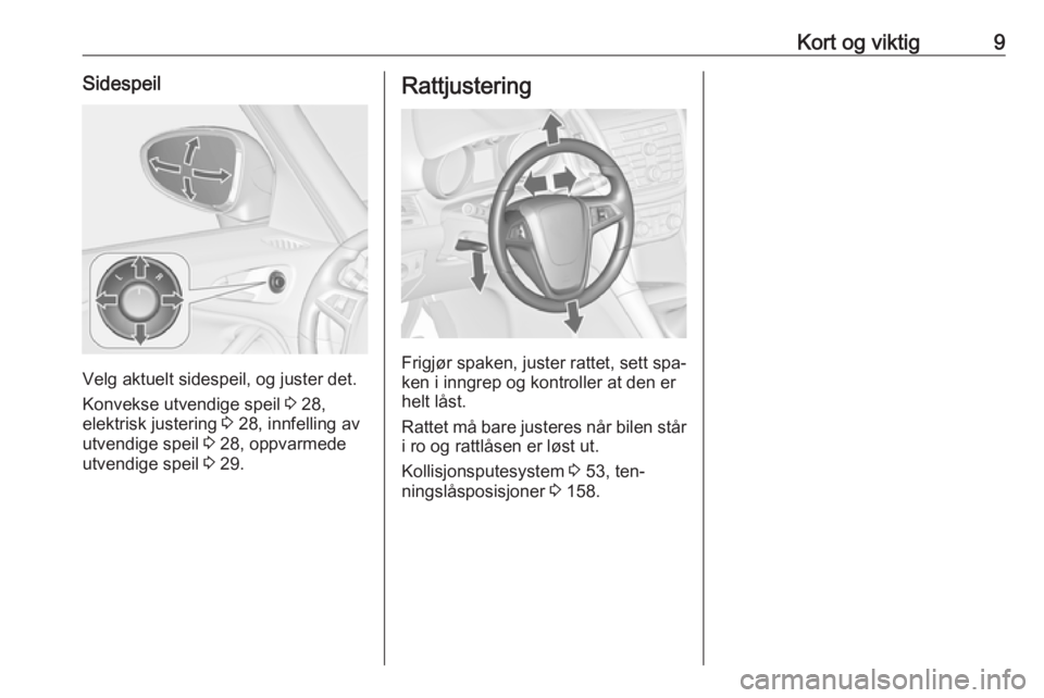 OPEL ZAFIRA C 2016.5  Instruksjonsbok Kort og viktig9Sidespeil
Velg aktuelt sidespeil, og juster det.
Konvekse utvendige speil  3 28,
elektrisk justering  3 28, innfelling av
utvendige speil  3 28, oppvarmede
utvendige speil  3 29.
Rattju