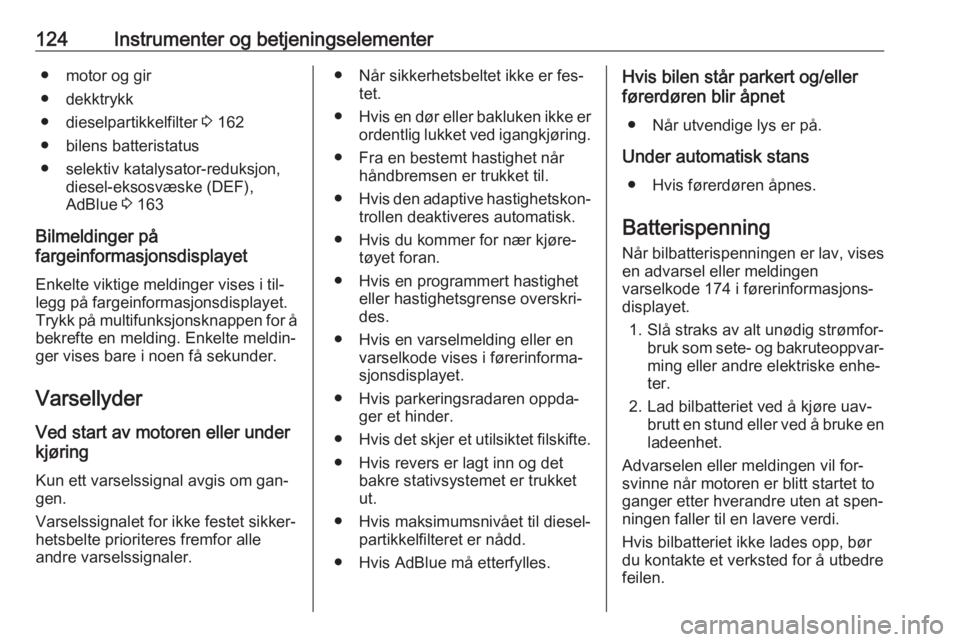 OPEL ZAFIRA C 2016.5  Instruksjonsbok 124Instrumenter og betjeningselementer● motor og gir
● dekktrykk
● dieselpartikkelfilter  3 162
● bilens batteristatus
● selektiv katalysator-reduksjon, diesel-eksosvæske (DEF),
AdBlue  3 1