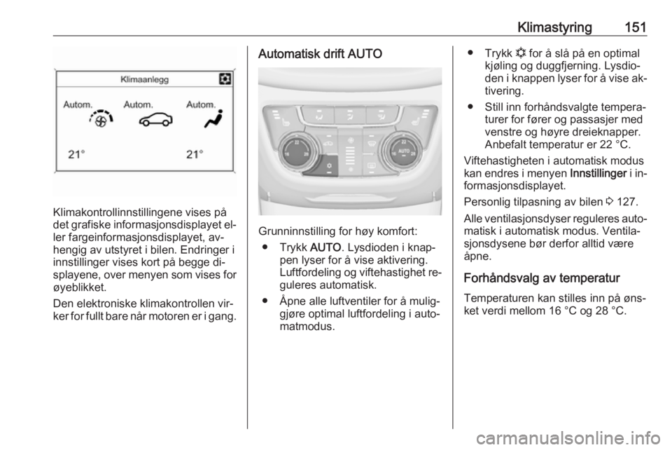 OPEL ZAFIRA C 2016.5 Instruksjonsbok Klimastyring151
Klimakontrollinnstillingene vises på
det grafiske informasjonsdisplayet el‐
ler fargeinformasjonsdisplayet, av‐
hengig av utstyret i bilen. Endringer i
innstillinger vises kort p OPEL ZAFIRA C 2016.5 Instruksjonsbok Klimastyring151
Klimakontrollinnstillingene vises på
det grafiske informasjonsdisplayet el‐
ler fargeinformasjonsdisplayet, av‐
hengig av utstyret i bilen. Endringer i
innstillinger vises kort p