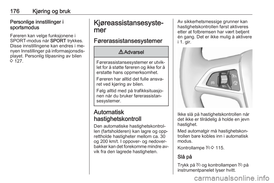 OPEL ZAFIRA C 2016.5 Instruksjonsbok 176Kjøring og brukPersonlige innstillinger i
sportsmodus
Føreren kan velge funksjonene i
SPORT-modus når SPORT trykkes.
Disse innstillingene kan endres i me‐
nyen Innstillinger på informasjonsd OPEL ZAFIRA C 2016.5 Instruksjonsbok 176Kjøring og brukPersonlige innstillinger i
sportsmodus
Føreren kan velge funksjonene i
SPORT-modus når SPORT trykkes.
Disse innstillingene kan endres i me‐
nyen Innstillinger på informasjonsd