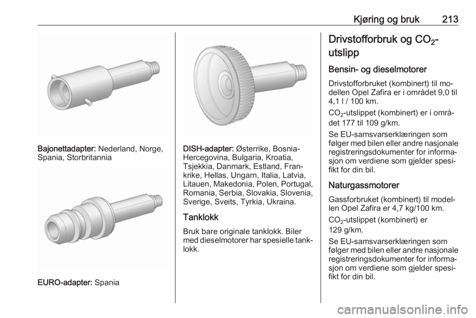 OPEL ZAFIRA C 2016.5 Instruksjonsbok Kjøring og bruk213
Bajonettadapter: Nederland, Norge,
Spania, Storbritannia
EURO-adapter: Spania
DISH-adapter: Østerrike, Bosnia-
Hercegovina, Bulgaria, Kroatia,
Tsjekkia, Danmark, Estland, Fran‐ OPEL ZAFIRA C 2016.5 Instruksjonsbok Kjøring og bruk213
Bajonettadapter: Nederland, Norge,
Spania, Storbritannia
EURO-adapter: Spania
DISH-adapter: Østerrike, Bosnia-
Hercegovina, Bulgaria, Kroatia,
Tsjekkia, Danmark, Estland, Fran‐