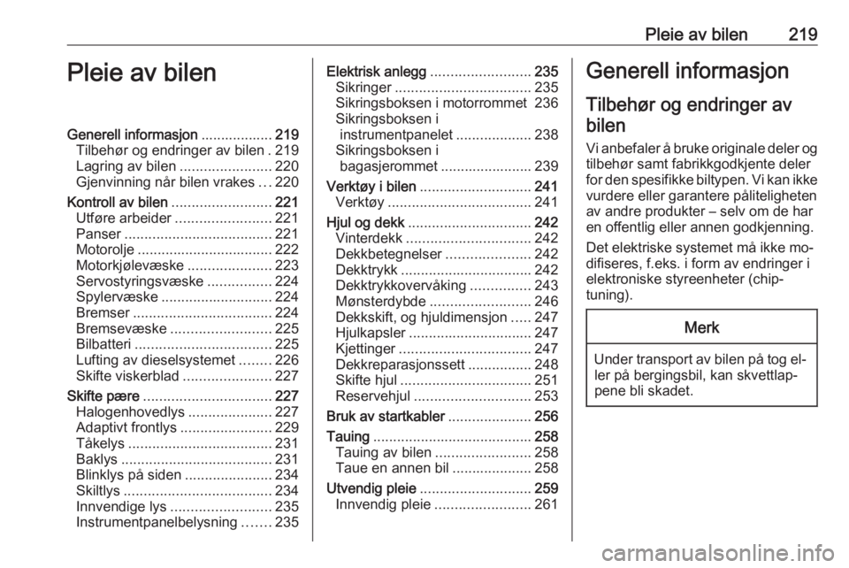 OPEL ZAFIRA C 2016.5  Instruksjonsbok Pleie av bilen219Pleie av bilenGenerell informasjon..................219
Tilbehør og endringer av bilen . 219
Lagring av bilen .......................220
Gjenvinning når bilen vrakes ...220
Kontroll