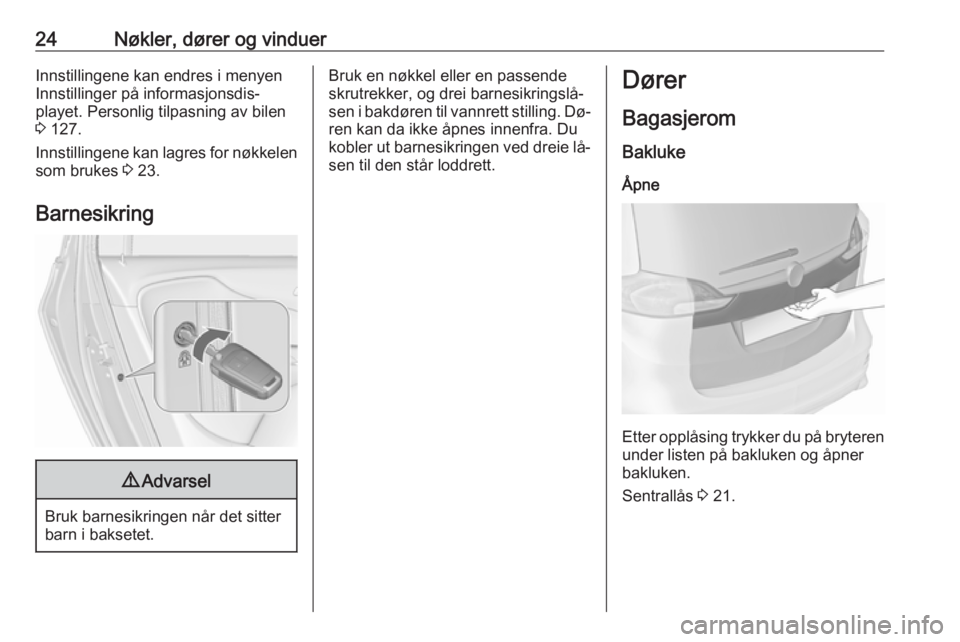 OPEL ZAFIRA C 2016.5  Instruksjonsbok 24Nøkler, dører og vinduerInnstillingene kan endres i menyen
Innstillinger på informasjonsdis‐
playet. Personlig tilpasning av bilen
3  127.
Innstillingene kan lagres for nøkkelen
som brukes  3 