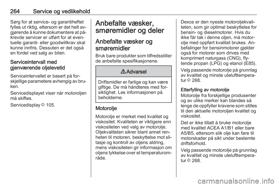 OPEL ZAFIRA C 2016.5  Instruksjonsbok 264Service og vedlikeholdSørg for at service- og garantiheftetfylles ut riktig, ettersom er det helt av‐
gjørende å kunne dokumentere at på‐ krevde servicer er utført for at even‐tuelle gar