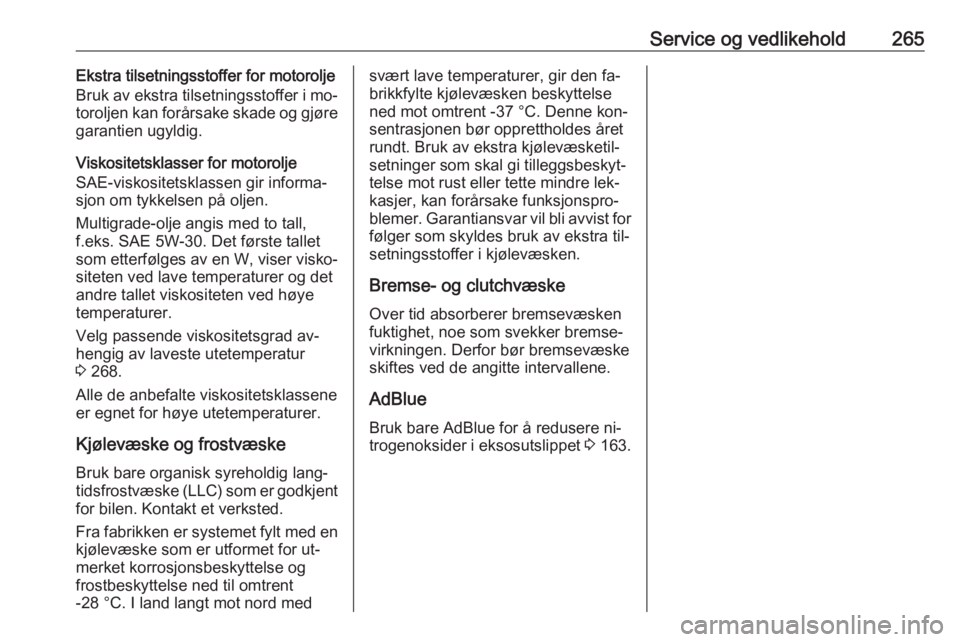 OPEL ZAFIRA C 2016.5  Instruksjonsbok Service og vedlikehold265Ekstra tilsetningsstoffer for motorolje
Bruk av ekstra tilsetningsstoffer i mo‐
toroljen kan forårsake skade og gjøre garantien ugyldig.
Viskositetsklasser for motorolje
S