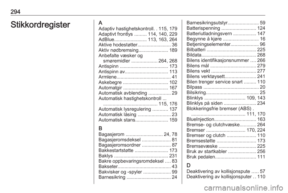 OPEL ZAFIRA C 2016.5  Instruksjonsbok 294StikkordregisterAAdaptiv hastighetskontroll ..115, 179
Adaptivt frontlys  .........114, 140, 229
AdBlue ........................ 113, 163, 264
Aktive hodestøtter......................... 36
Aktiv 