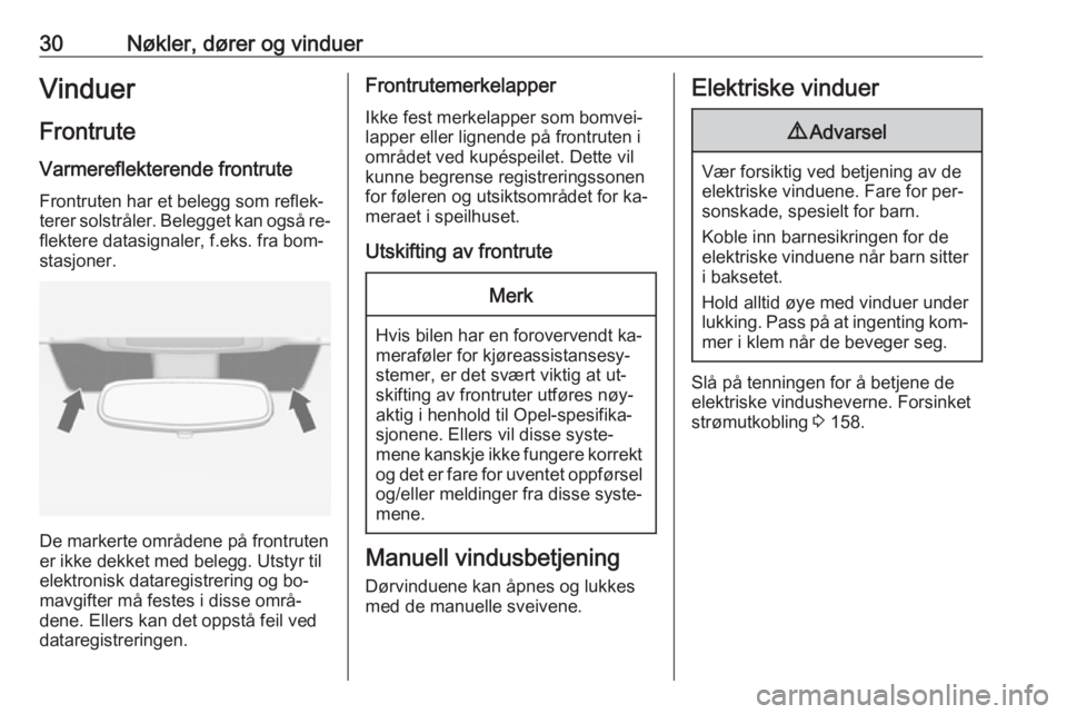 OPEL ZAFIRA C 2016.5  Instruksjonsbok 30Nøkler, dører og vinduerVinduerFrontrute
Varmereflekterende frontrute Frontruten har et belegg som reflek‐
terer solstråler. Belegget kan også re‐
flektere datasignaler, f.eks. fra bom‐
st