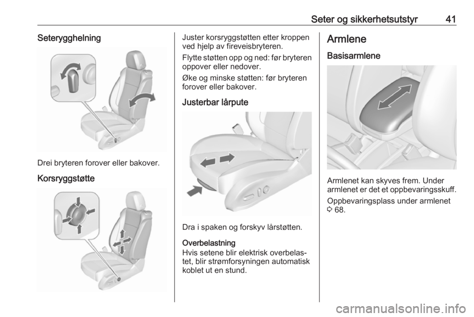 OPEL ZAFIRA C 2016.5  Instruksjonsbok Seter og sikkerhetsutstyr41Seterygghelning
Drei bryteren forover eller bakover.Korsryggstøtte
Juster korsryggstøtten etter kroppen
ved hjelp av fireveisbryteren.
Flytte støtten opp og ned: før bry