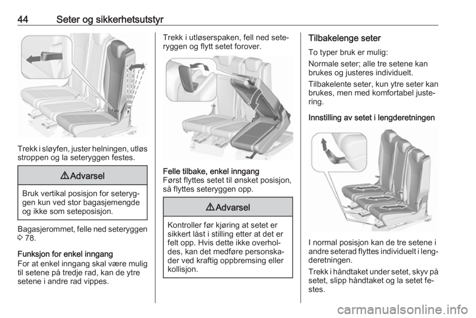 OPEL ZAFIRA C 2016.5  Instruksjonsbok 44Seter og sikkerhetsutstyr
Trekk i sløyfen, juster helningen, utløsstroppen og la seteryggen festes.
9 Advarsel
Bruk vertikal posisjon for seteryg‐
gen kun ved stor bagasjemengde
og ikke som sete