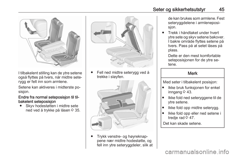OPEL ZAFIRA C 2016.5  Instruksjonsbok Seter og sikkerhetsutstyr45
I tilbakelent stilling kan de ytre seteneogså flyttes på tvers, når midtre sete‐
rygg er felt inn som armlene.
Setene kan aktiveres i midterste po‐ sisjon.
Endre fra