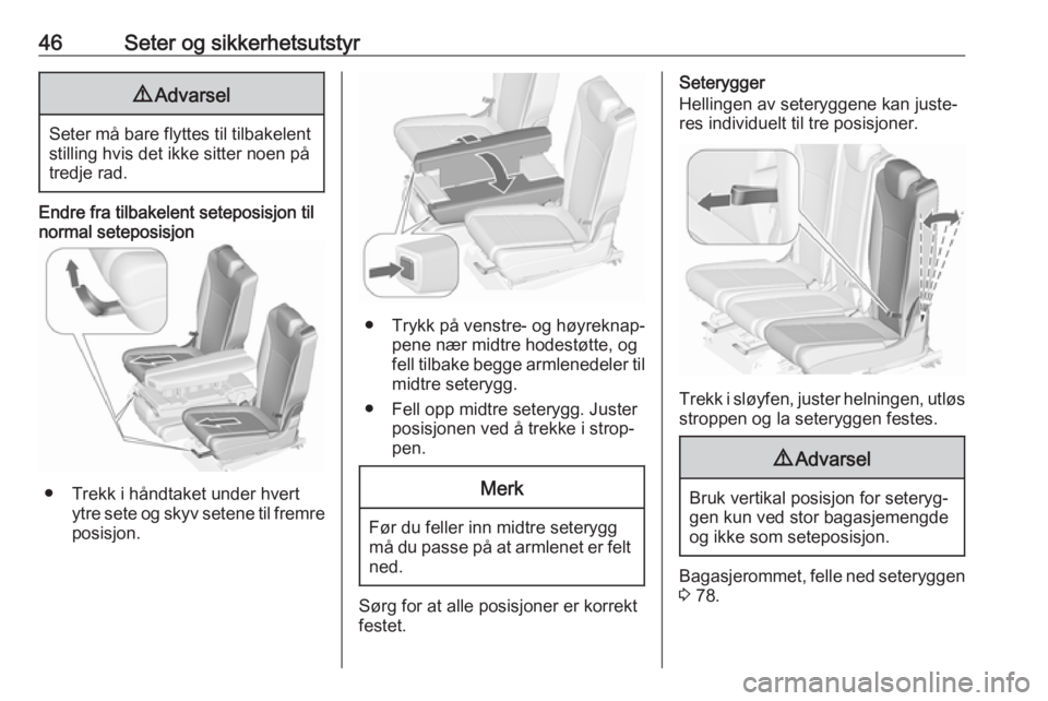 OPEL ZAFIRA C 2016.5  Instruksjonsbok 46Seter og sikkerhetsutstyr9Advarsel
Seter må bare flyttes til tilbakelent
stilling hvis det ikke sitter noen på
tredje rad.
Endre fra tilbakelent seteposisjon til
normal seteposisjon
● Trekk i h�