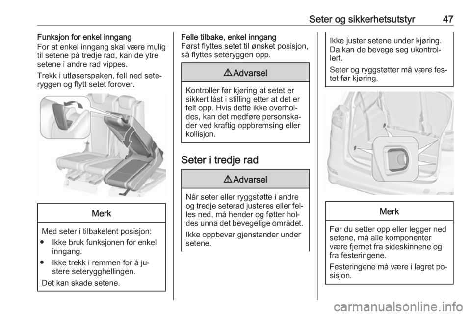 OPEL ZAFIRA C 2016.5  Instruksjonsbok Seter og sikkerhetsutstyr47Funksjon for enkel inngang
For at enkel inngang skal være mulig
til setene på tredje rad, kan de ytre
setene i andre rad vippes.
Trekk i utløserspaken, fell ned sete‐
r