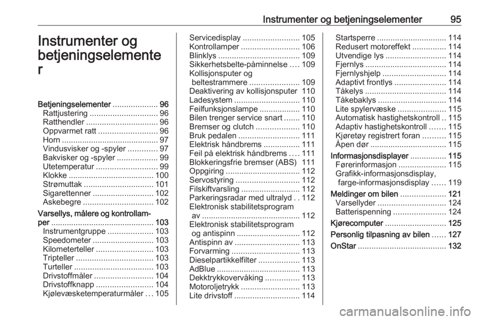 OPEL ZAFIRA C 2016.5  Instruksjonsbok Instrumenter og betjeningselementer95Instrumenter og
betjeningselemente
rBetjeningselementer ....................96
Rattjustering .............................. 96
Ratthendler ........................